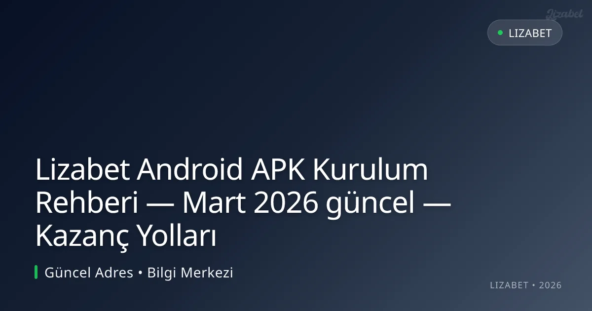 Lizabet Android APK Kurulum Rehberi — Kazanç Yolları Lizabet Android APK Kurulum Rehberi — Kazanç Yolları