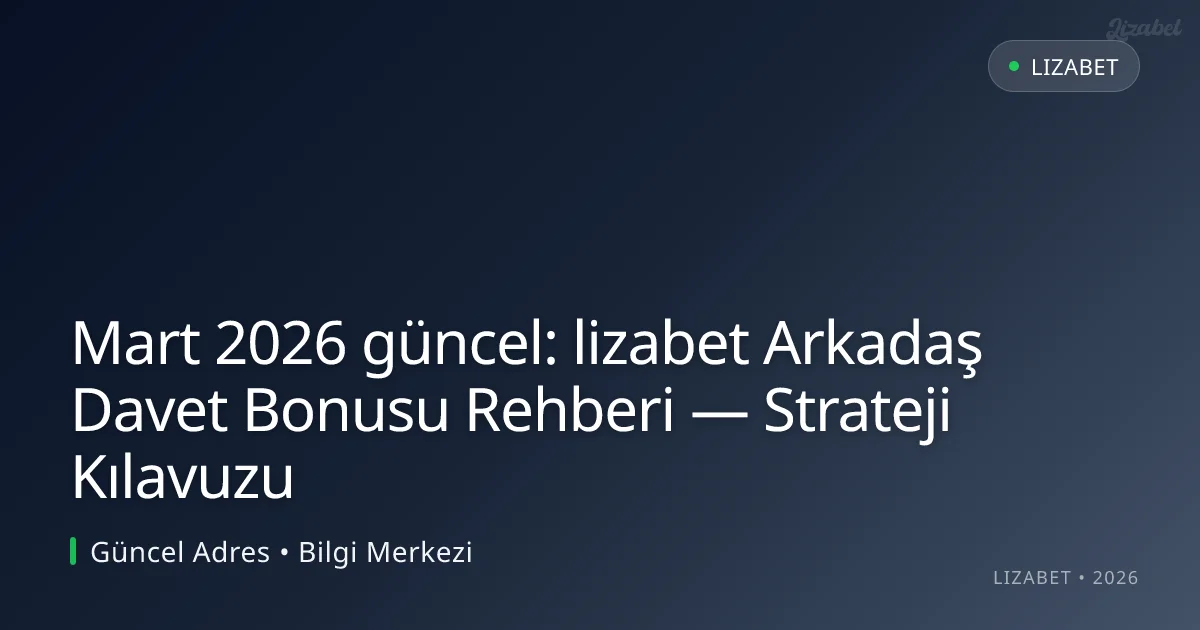 lizabet Arkadaş Davet Bonusu Rehberi — Strateji Kılavuzu lizabet Arkadaş Davet Bonusu Rehberi — Strateji Kılavuzu