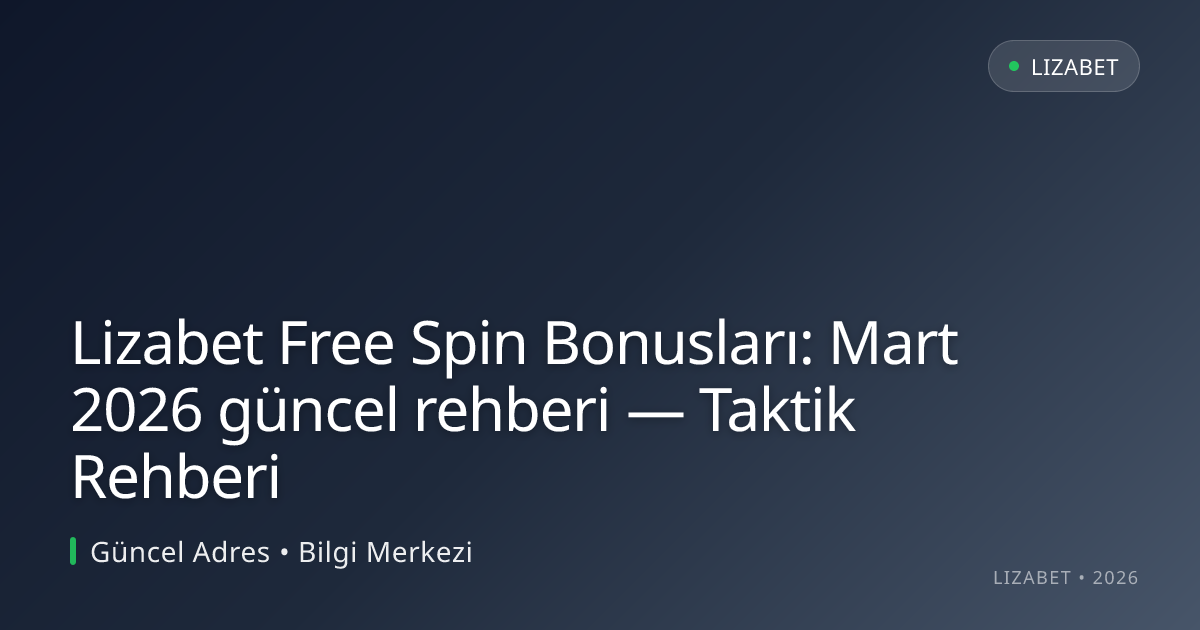 Lizabet Free Spin Bonusları: Mart 2026 güncel rehberi — Taktik Rehberi
