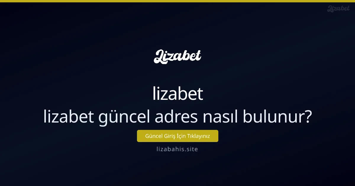 lizabet güncel adres nasıl bulunur? - lizabet
