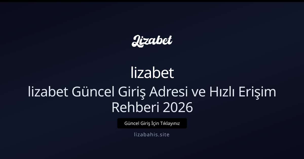 lizabet Güncel Giriş Adresi ve Hızlı Erişim Rehberi 2026 - lizabet rehber görseli