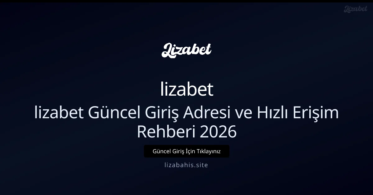 lizabet Güncel Giriş Adresi ve Hızlı Erişim Rehberi 2026 - lizabet rehber görseli