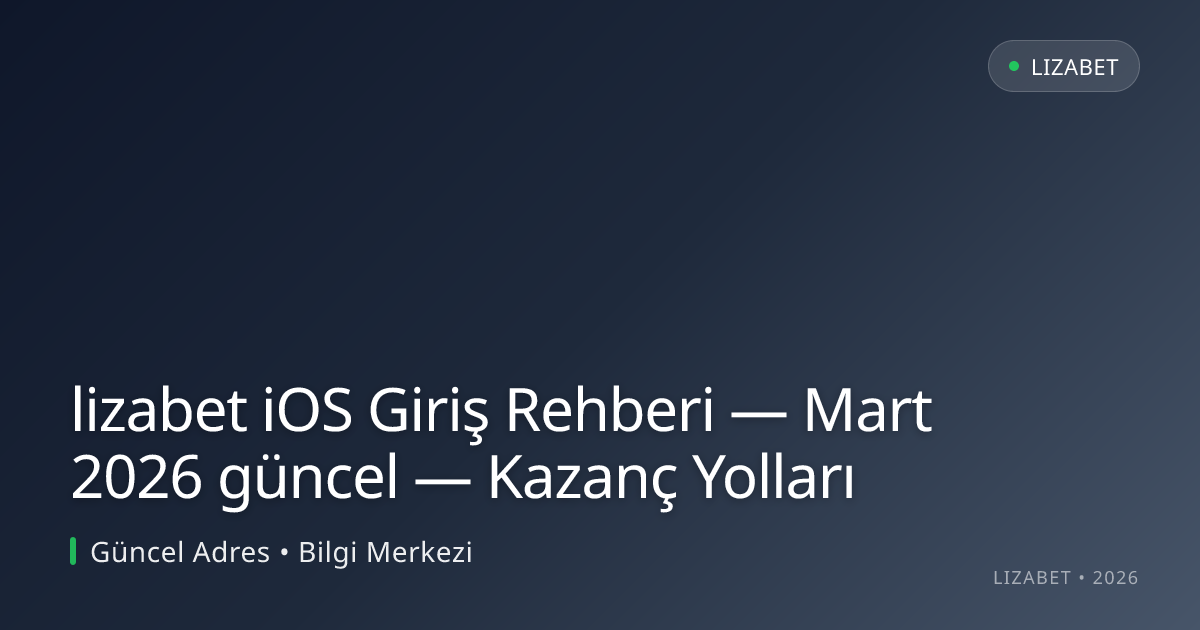 lizabet iOS Giriş Rehberi — Mart 2026 güncel — Kazanç Yolları lizabet iOS Giriş Rehberi — Mart 2026 güncel — Kazanç Yolları — rehber görseli