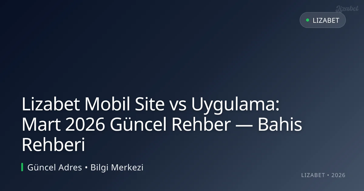 Lizabet Mobil Site vs Uygulama: Rehber — Bahis Rehberi