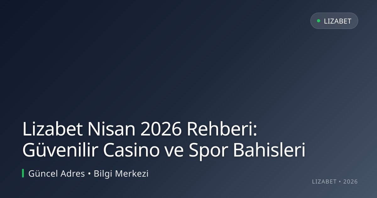 Lizabet Nisan 2026 Rehberi: Güvenilir Casino ve Spor Bahisleri - lizabet rehber görseli