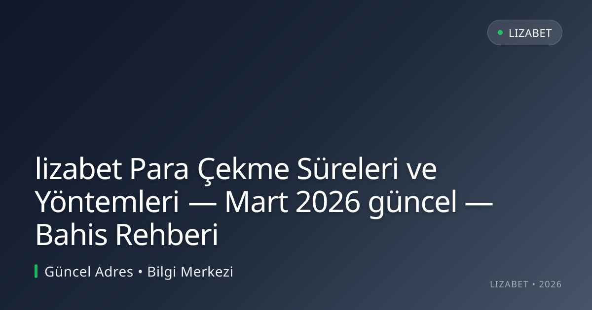 lizabet Para Çekme Süreleri ve Yöntemleri — Mart 2026 güncel — Bahis Rehberi