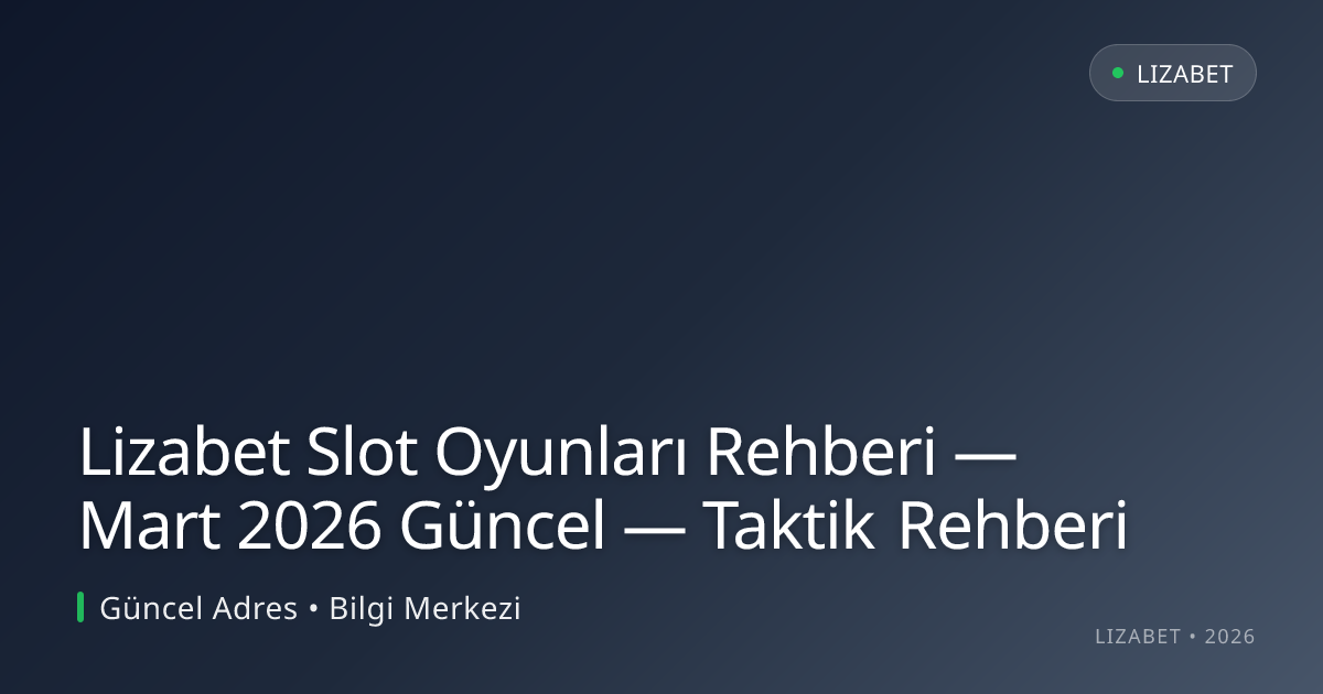 Lizabet Slot Oyunları Rehberi — Mart 2026 Güncel — Taktik Rehberi