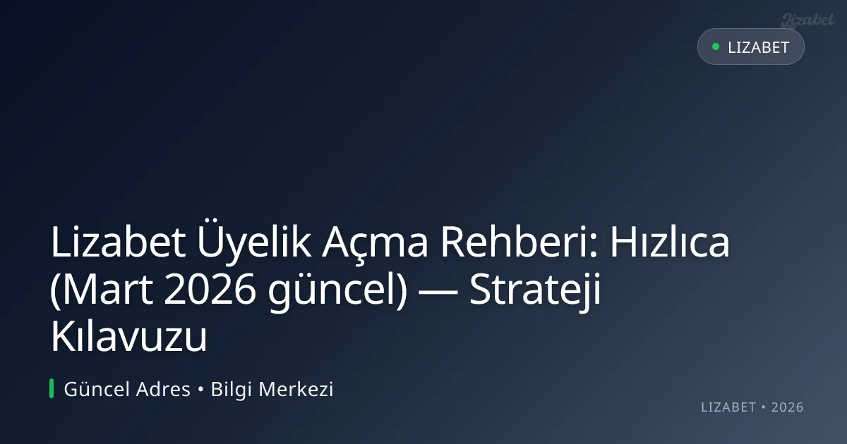 Lizabet Üyelik Açma Rehberi: Hızlıca — Strateji Kılavuzu