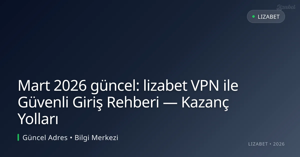 lizabet VPN ile Güvenli Giriş Rehberi — Kazanç Yolları