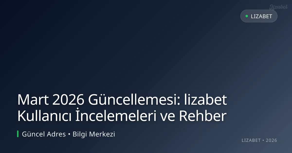 Mart 2026 Güncellemesi: lizabet Kullanıcı İncelemeleri ve Rehber Mart 2026 Güncellemesi: lizabet Kullanıcı İncelemeleri ve Rehber