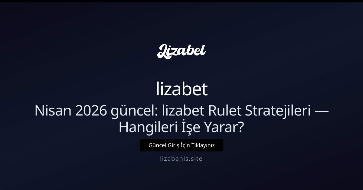 Nisan 2026 güncel: lizabet Rulet Stratejileri — Hangileri İşe Yarar? - lizabet rehber görseli