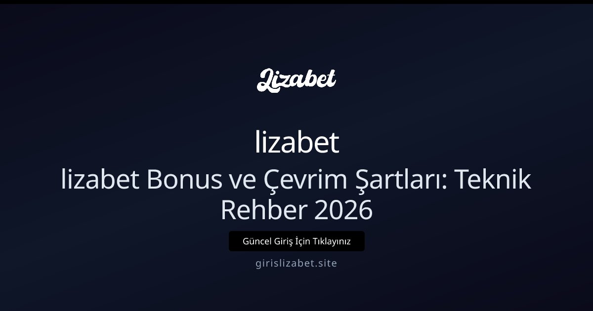 lizabet lizabet Bonus ve Kampanyalar: 2026 Rehberi ve Çevrim Şartları