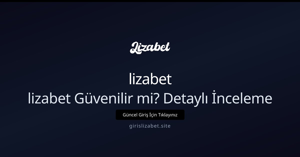 lizabet lizabet Güvenilir mi? Detaylı İnceleme