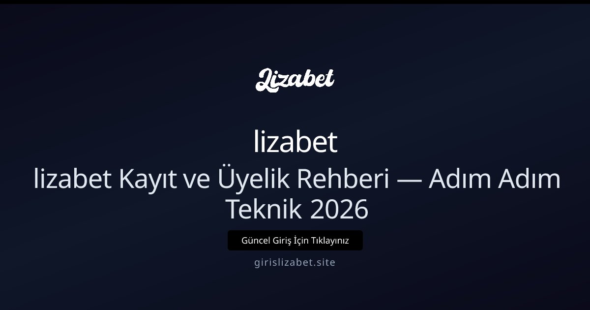 lizabet lizabet Kayıt ve Üyelik Rehberi 2026 – Adım Adım Kayıt