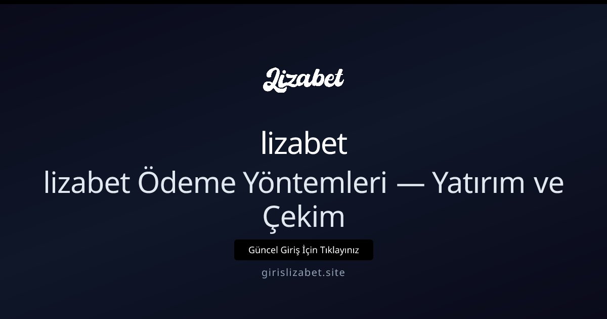 lizabet lizabet Ödeme Yöntemleri — Yatırım ve Çekim