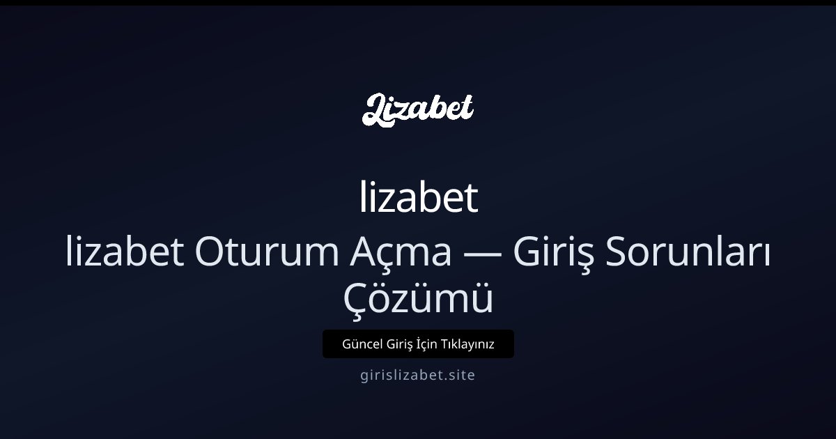 lizabet lizabet Oturum Açma — Giriş Sorunları Çözümü