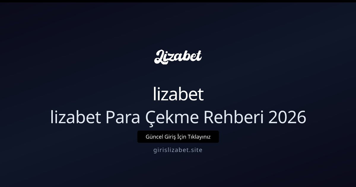 lizabet lizabet Para Çekme Rehberi 2026
