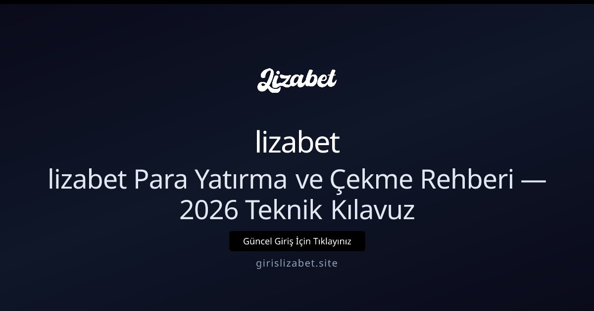 lizabet lizabet Para Yatırma ve Çekme Rehberi 2026 Türkiye İpuçları