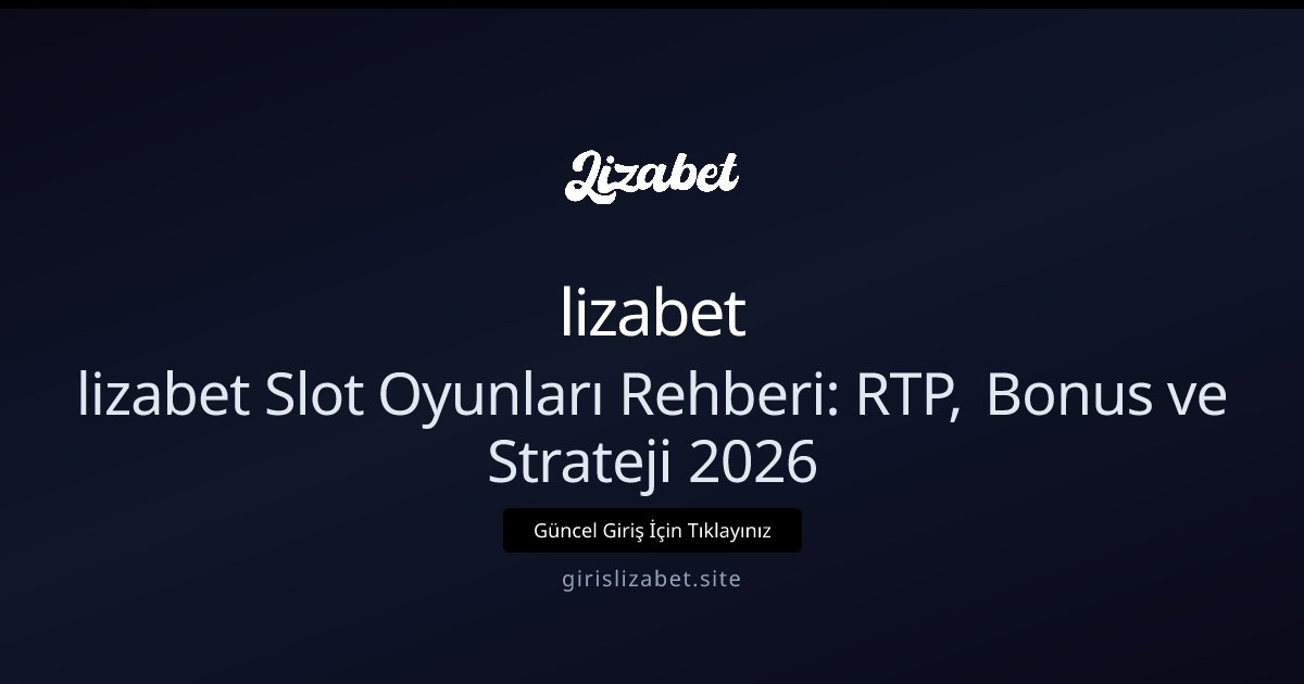 lizabet lizabet Slot Oyunları Rehberi — RTP, Bonuslar, Jackpot 2026